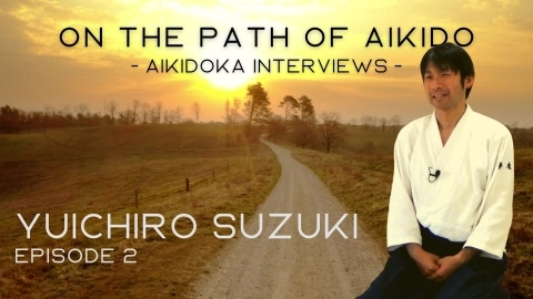 ON THE PATH OF AIKIDO - Aikidoka Interviews -, Yuichiro Suzuki, episode 2