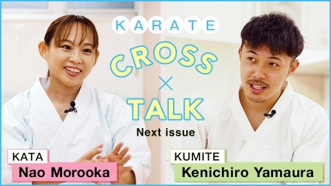 CROSS TALK 　KUMITE Kenichiro Yamaura × KATA Nao Morooka　Next issue