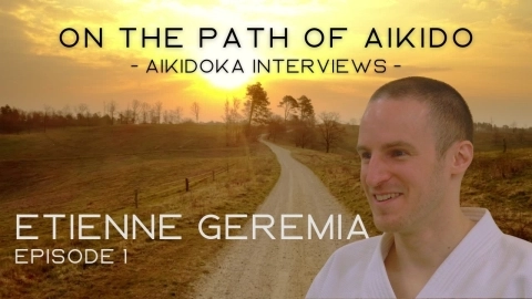 ON THE PATH OF AIKIDO - Aikidoka Interviews -, Etienne Geremia, episode 1