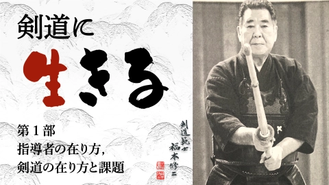 剣道に生きる 福本修二範士 第1回 指導者の在り方、剣道の在り方と課題
