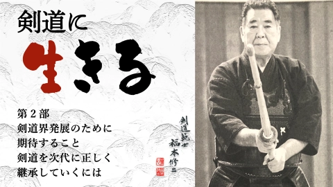 剣道に生きる 福本修二範士 第2回 剣道の発展のために期待すること・剣道を次代に正しく継承するには