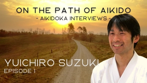 ON THE PATH OF AIKIDO - Aikidoka Interviews -, Yuichiro Suzuki, episode 1