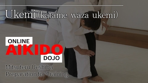 Part 6 Ukemi (katame-waza omote, katame-waza ura), ONLINE AIKIDO DOJO by Mitsuteru Ueshiba - Preparation for Training