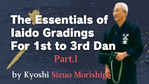 The Essentials of Iaido Gradings by Sizuo Morishige Kyoshi : For 1st to 3rd Dan Practitioners　Part.1